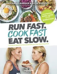 Run Fast. Cook Fast. Eat Slow. Schnelle Rezepte für Sportler auf der Überholspur Unimedica
