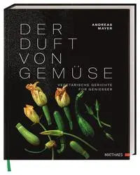 Der Duft von Gemüse - Vegetarische Gerichte für Genießer Matthaes