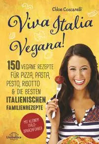 Viva Italia Vegana! 150 vegane Rezepte für Pizza, Pasta, Pesto, Risotto & die besten italienischen Familienrezepte Unimedica ein Imprint der Narayana Verlag