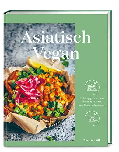 Asiatisch vegan - Lieblingsgerichte von Indien bis China, von Thailand bis Japan