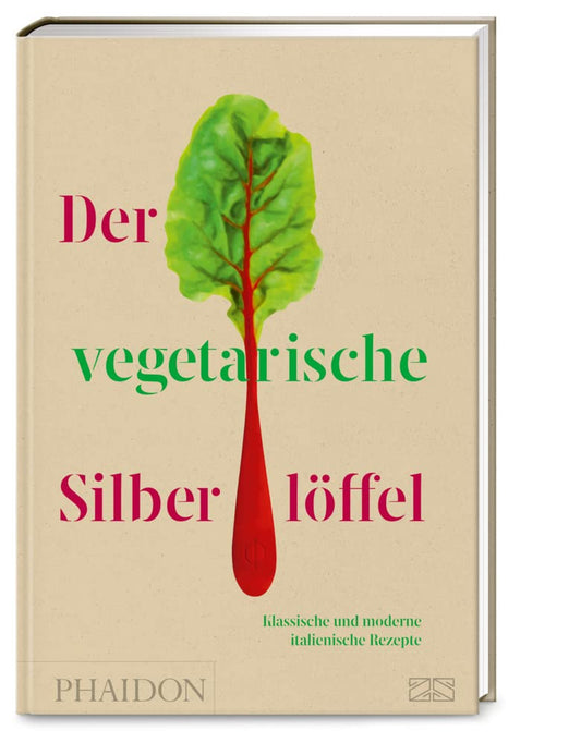 Der vegetarische Silberlöffel - La Cucina verde – Mit über 200 klassischen und modernen Rezepten die grüne Seite der italienischen Küche genießen