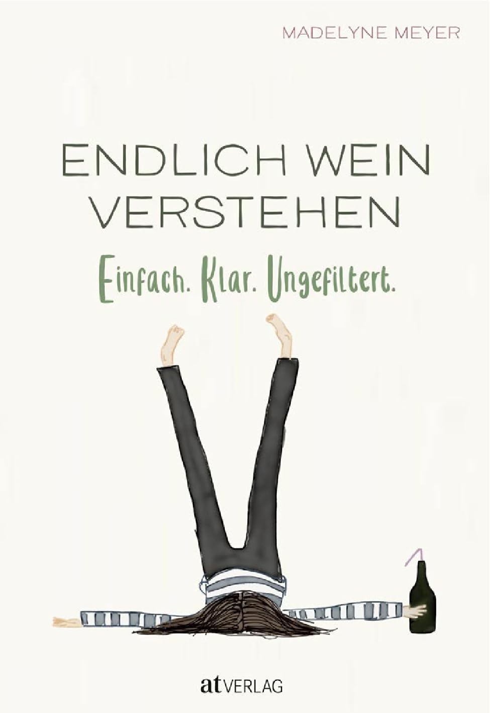 Endlich Wein verstehen - Einfach. Klar. Ungefiltert AT Verlag