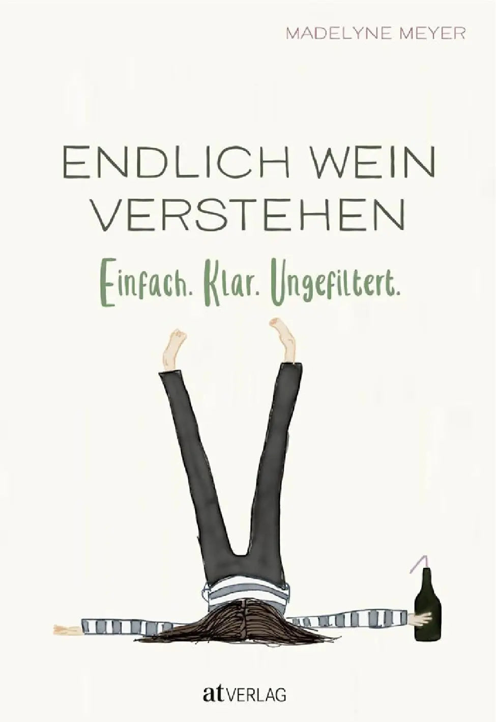 Endlich Wein verstehen - Einfach. Klar. Ungefiltert AT Verlag