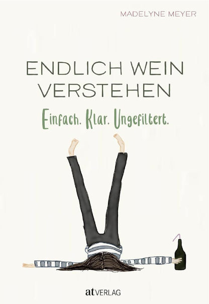 Endlich Wein verstehen - Einfach. Klar. Ungefiltert AT Verlag