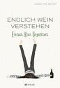 Endlich Wein verstehen - Einfach. Klar. Ungefiltert AT Verlag