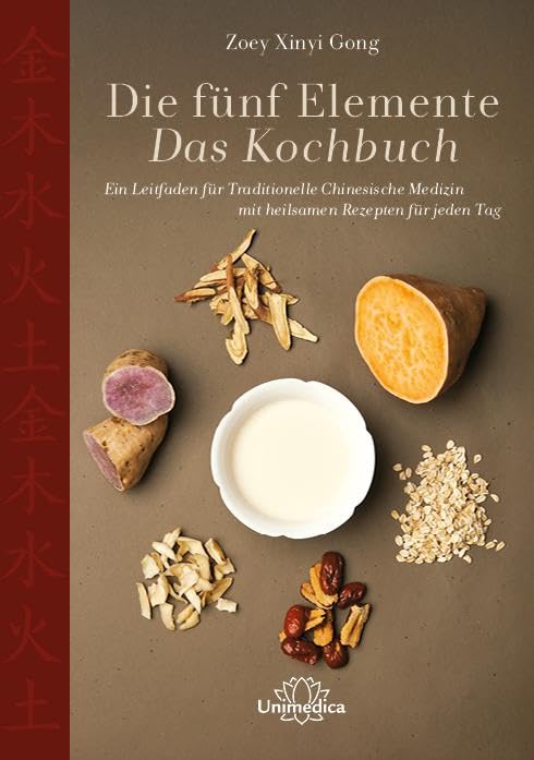 Die fünf Elemente - Das Kochbuch, Ein Leitfaden für Traditionelle Chinesische Medizin mit heilsamen Rezepten für jeden Tag