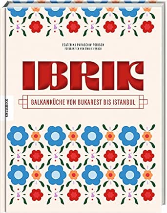 Ibrik - Balkanküche von Bukarest bis Istanbul Knesebeck