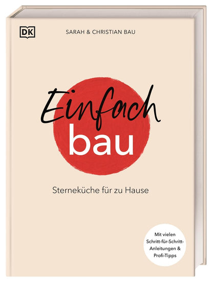 Einfach Bau: Sterneküche für zu Hause. Mit vielen Schritt-für-Schritt-Anleitungen & Profi-Tipps. 64 Rezepte aus der Schatzkiste von Sarah und Christian Bau