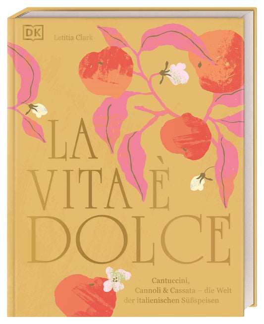 La Vita è Dolce Cantuccini, Cannoli & Cassata – die Welt der italienischen Süßspeisen DK Verlag Dorling Kindersley