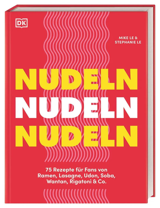 Nudeln Nudeln Nudeln: 75 Rezepte für Fans von Ramen, Lasagne, Udon, Soba, Wantan, Rigatoni & Co. Kreative, schnelle und einfache Gerichte aus der ganzen Welt DK Verlag Dorling Kindersley
