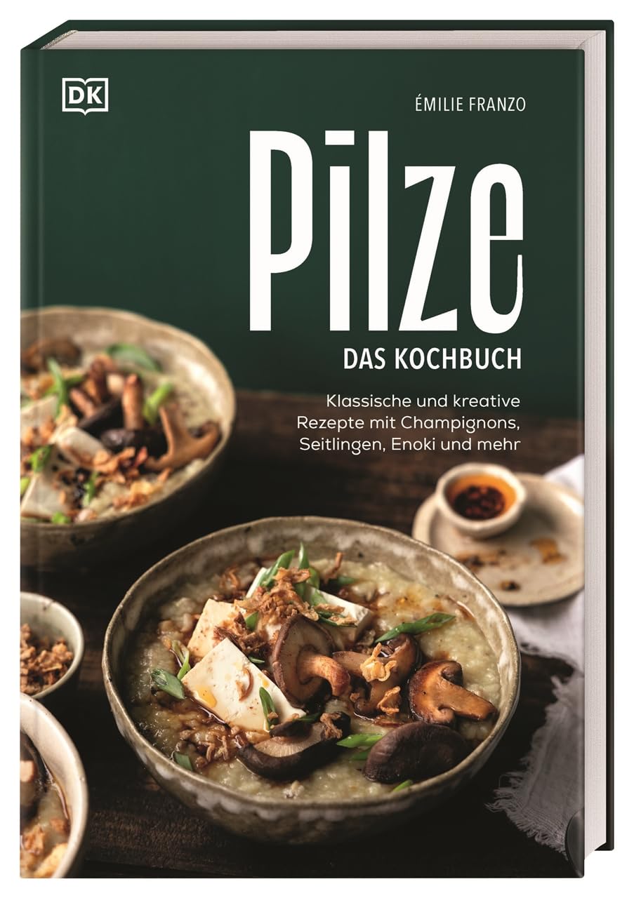 Pilze. Das Kochbuch: Klassische und kreative Rezepte mit Champignons, Seitlingen, Enoki und mehr. Über 60 Pilz-Gerichte & Porträts zu beliebten Pilzsorten DK Verlag Dorling Kindersley