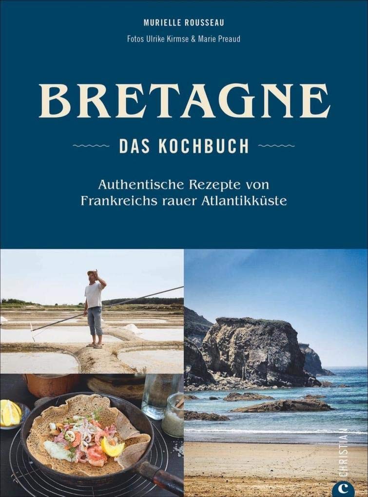 Bretonisches Kochbuch: Bretagne – Das Kochbuch. Authentische Rezepte von Frankreichs rauer Atlantikküste Christian Verlag