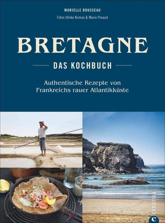 Bretonisches Kochbuch: Bretagne – Das Kochbuch. Authentische Rezepte von Frankreichs rauer Atlantikküste Christian Verlag