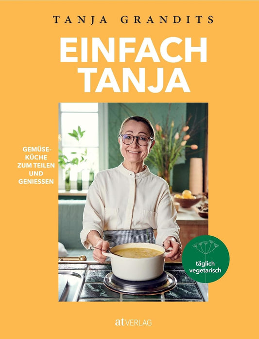 Einfach Tanja: Gemüseküche zum Teilen und Geniessen. Tanja Grandits' neues vegetarisches Kochbuch – einfache vegetarische und vegane Rezepte der Sterneköchin