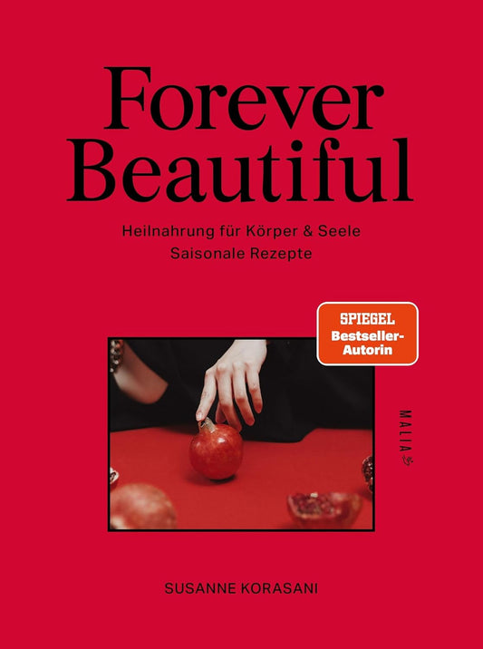 Forever Beautiful: Heilnahrung für Körper & Seele: Longevity-Küche mit Heilpflanzenwissen, Phyto Healing & 64 saisonalen Rezepten für innere Balance und natürliche Schönheit Malia Verlag