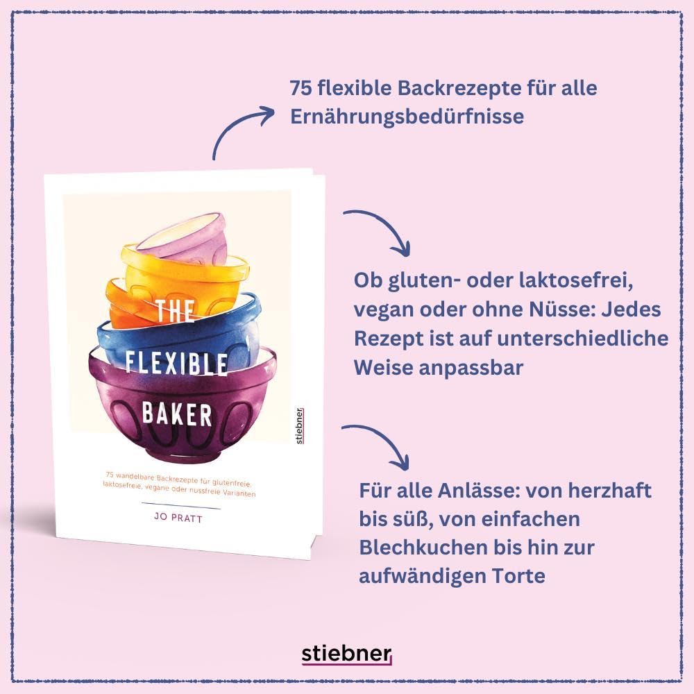 The Flexible Baker - 75 wandelbare Backrezepte für glutenfreie, laktosefreie, vegane oder nussfreie Varianten. Das Backbuch für vegane Kuchenrezepte, glutenfrei backen, laktosefrei backen und mehr!