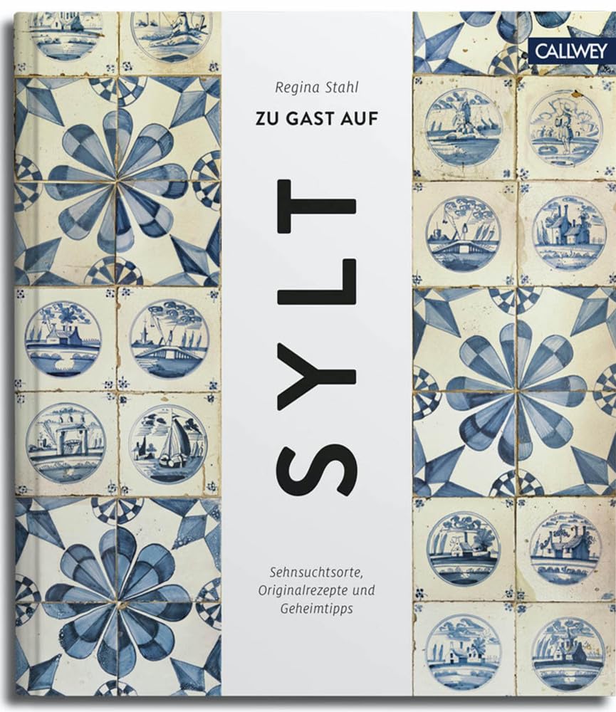 Zu Gast auf Sylt: Sehnsuchtsorte, Originalrezepte und Geheimtipps Callwey