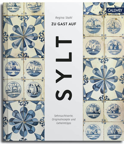 Zu Gast auf Sylt: Sehnsuchtsorte, Originalrezepte und Geheimtipps Callwey