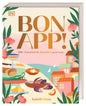 Bon App!: 100+ französische Klassiker, ganz easy. Typisch französisch kochen. Unkomplizierte Rezepte für besondere Genussmomente