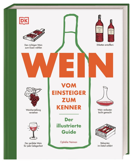 Wein: Vom Einsteiger zum Kenner. Der illustrierte Guide. Verstehen, kaufen, verkosten und pairen: Der umfassende Wein-Grundkurs. Weinwissen einfach und humorvoll vermittelt DK Verlag Dorling Kindersley