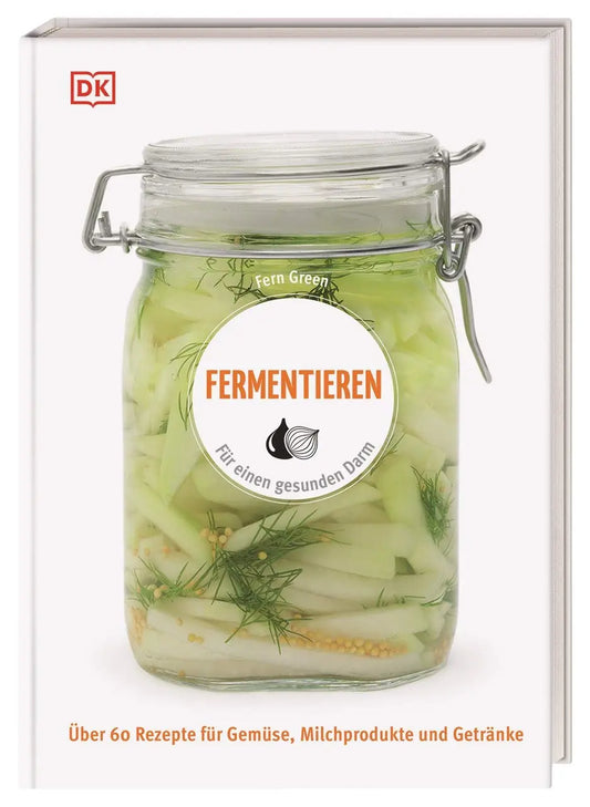 Fermentieren - Für einen gesunden Darm. Über 60 Rezepte für Gemüse, Milchprodukte und Getränke