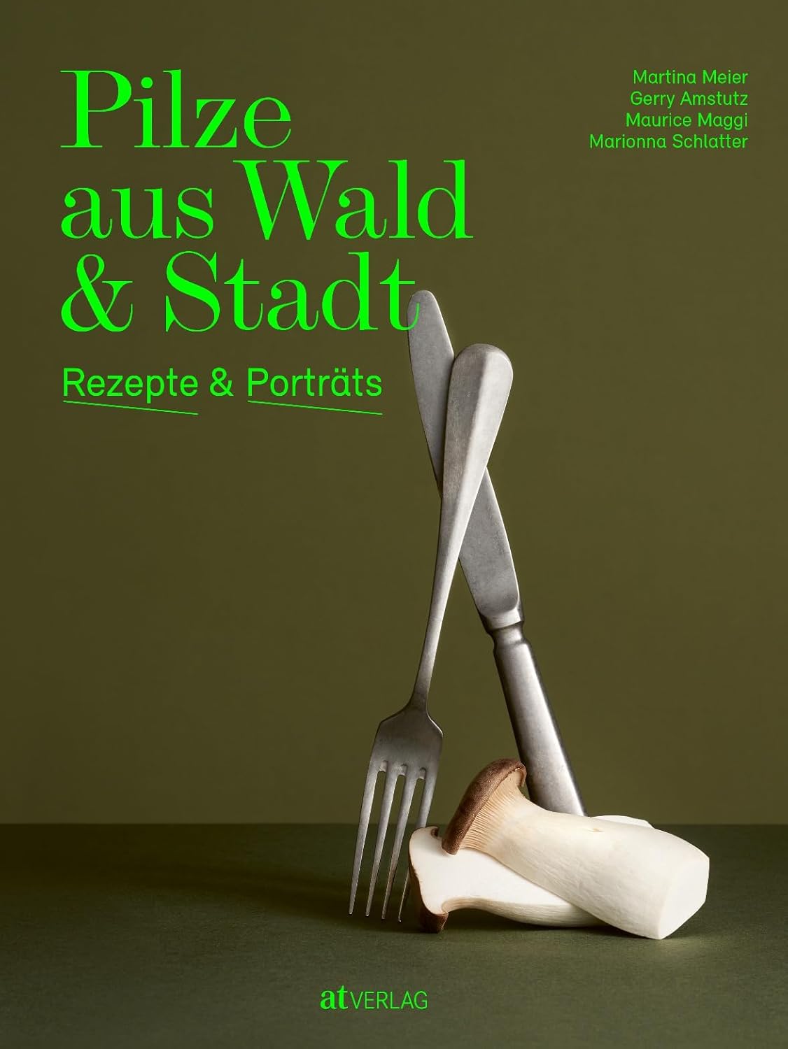 Pilze aus Wald und Stadt: Rezepte und Porträts. Kunstvolle Pilzporträts, Expertenwissen und saisonale vegetarische Rezepte AT Verlag