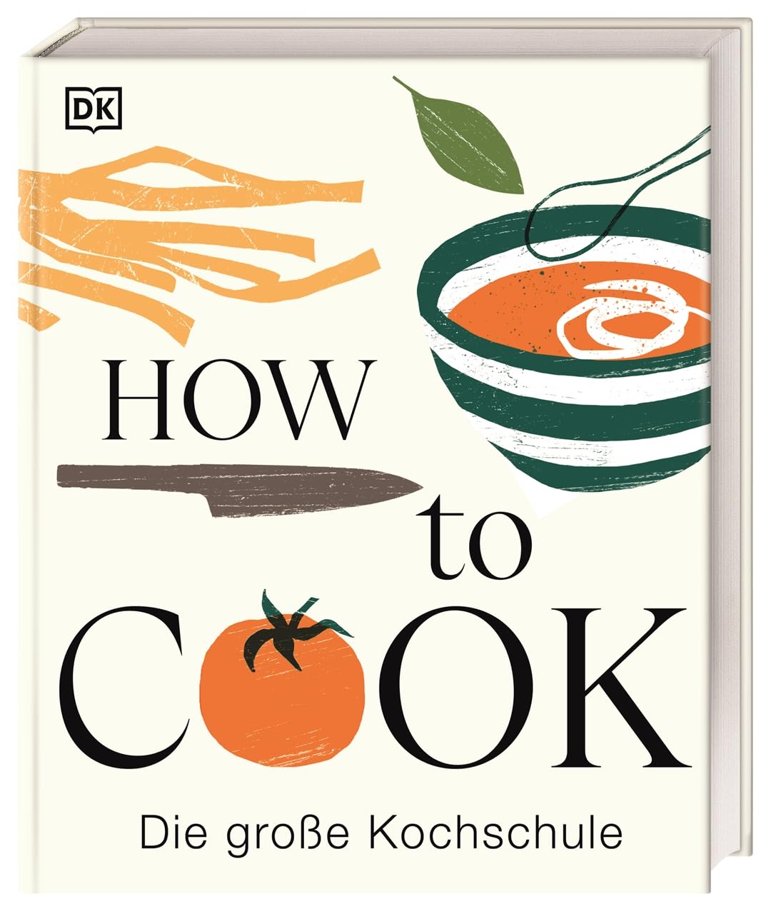 How to Cook, Die große Kochschule. Kochen lernen mit über 350 Rezepten und 600 Step-Fotos. Ein Standardwerk für die Küche