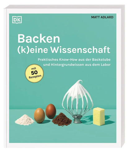 Backen - (k)eine Wissenschaft: Praktisches Know-how aus der Backstube und Hintergrundwissen aus dem Labor. 50 Rezepte für Bäcker*innen