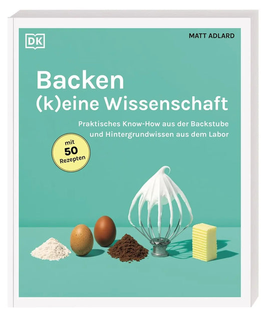 Backen - (k)eine Wissenschaft: Praktisches Know-how aus der Backstube und Hintergrundwissen aus dem Labor. 50 Rezepte für Bäcker*innen