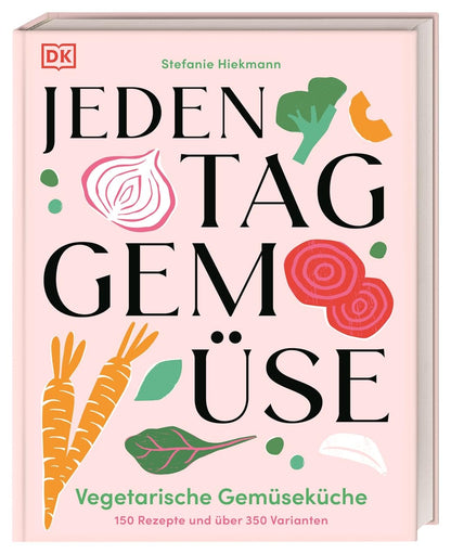 Jeden Tag Gemüse: Vegetarische Gemüseküche. 120 Rezepte und über 350 Varianten. Schnelle, leckere und vielfältige Gemüse-Gerichte DK Verlag Dorling Kindersley
