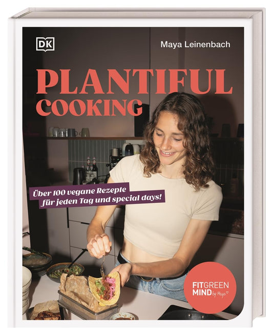 Plantiful Cooking: Über 100 vegane Rezepte für jeden Tag und special days! Unwiderstehliche vegane Rezepte aus Maya Leinenbachs Küche für jeden Anlass