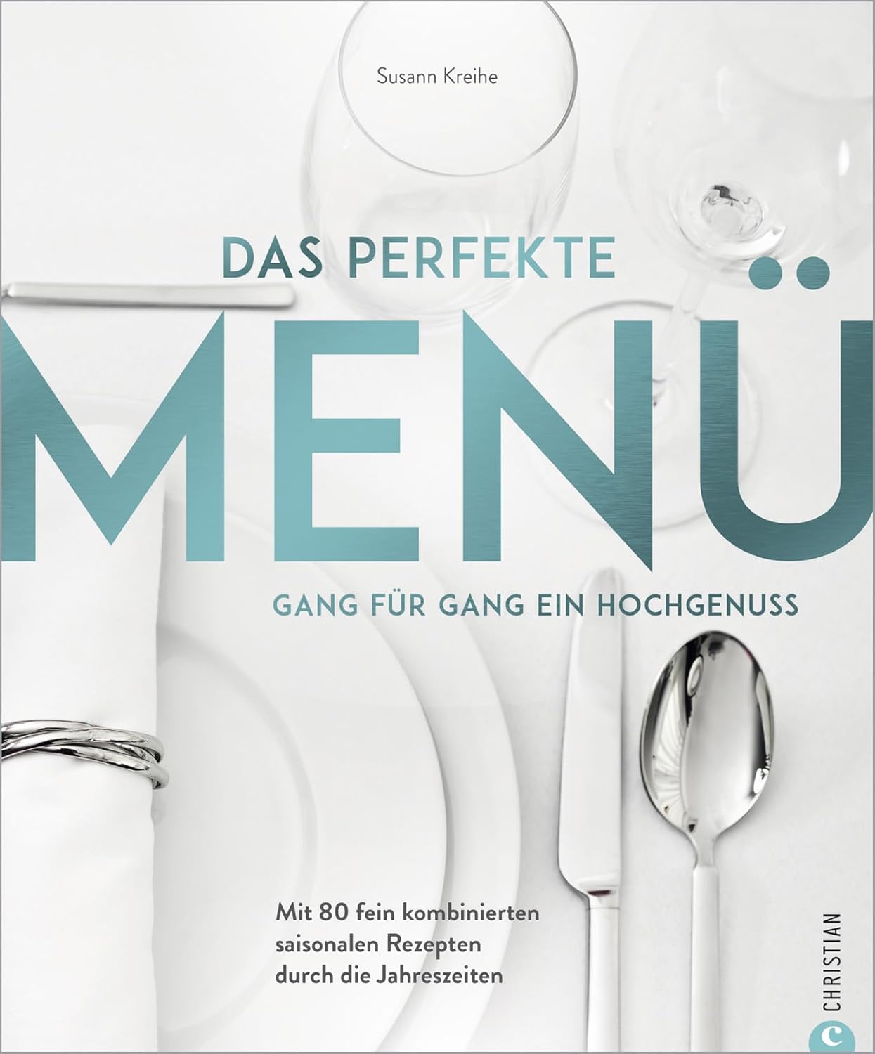 Kochbuch: Das perfekte Menü. Gang für Gang ein Hochgenuss: Mit 125 fein kombinierten saisonalen Rezepten durch die Jahreszeiten Christian Verlag