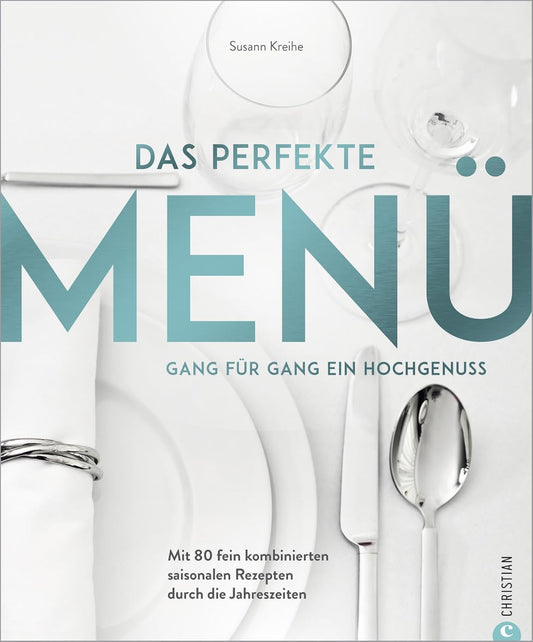Kochbuch: Das perfekte Menü. Gang für Gang ein Hochgenuss: Mit 125 fein kombinierten saisonalen Rezepten durch die Jahreszeiten Christian Verlag
