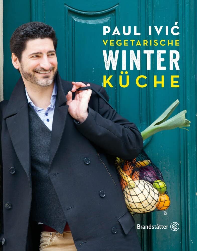 Vegetarische Winterküche: Sternekoch Paul Ivic über Wintergemüse, wärmende Rezepte & festliche Menüs – Genussvolle Gemüseküche für die kalte Jahreszeit