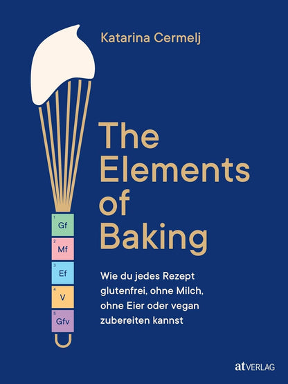 The Elements of Baking - Wie du jedes Rezept glutenfrei, ohne Milch, ohne Eier oder vegan zubereiten kannst