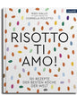 Risotto, ti amo!: 101 Rezepte der besten Köche der Welt