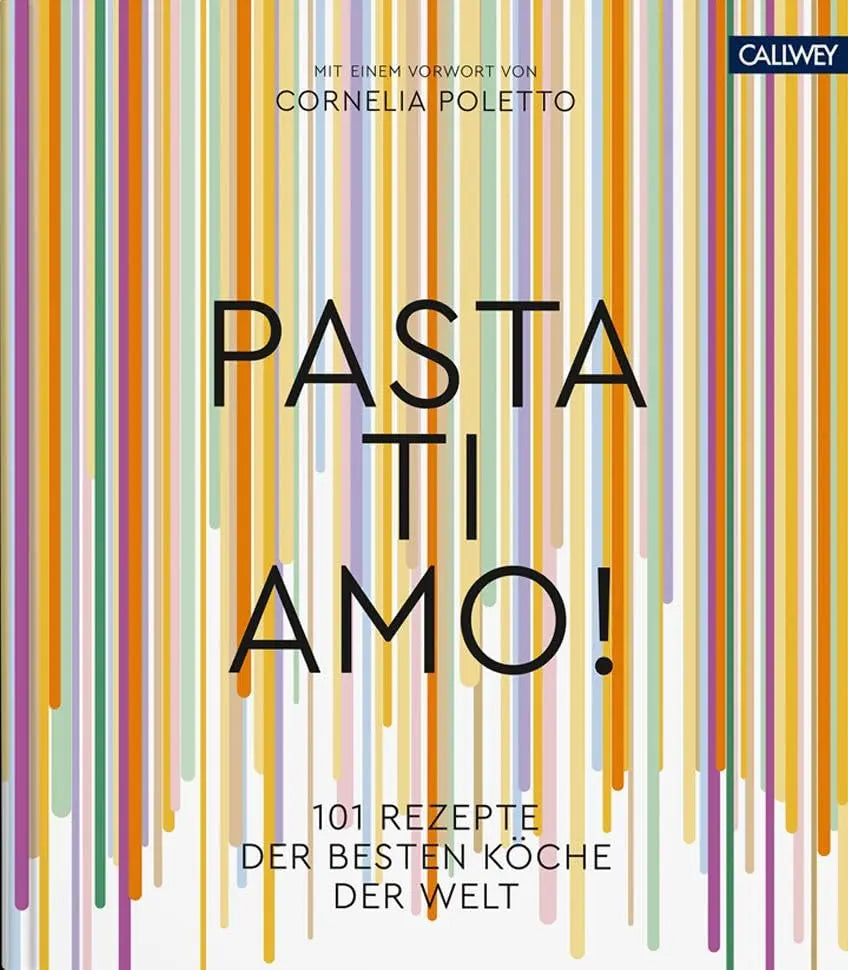 Pasta, ti amo!: 101 Rezepte, der besten Köche der Welt Callwey