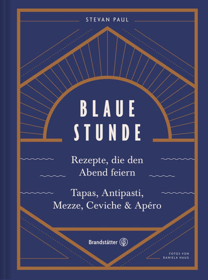 Das Feierabend-Kochbuch: Blaue Stunde von Stevan Paul. Tapas, Antipasti, Mezze, Ceviche, Apéro und Cocktails: Rezepte, die den Abend feiern. Tapas, Antipasti, Mezze, Ceviche & Apéro