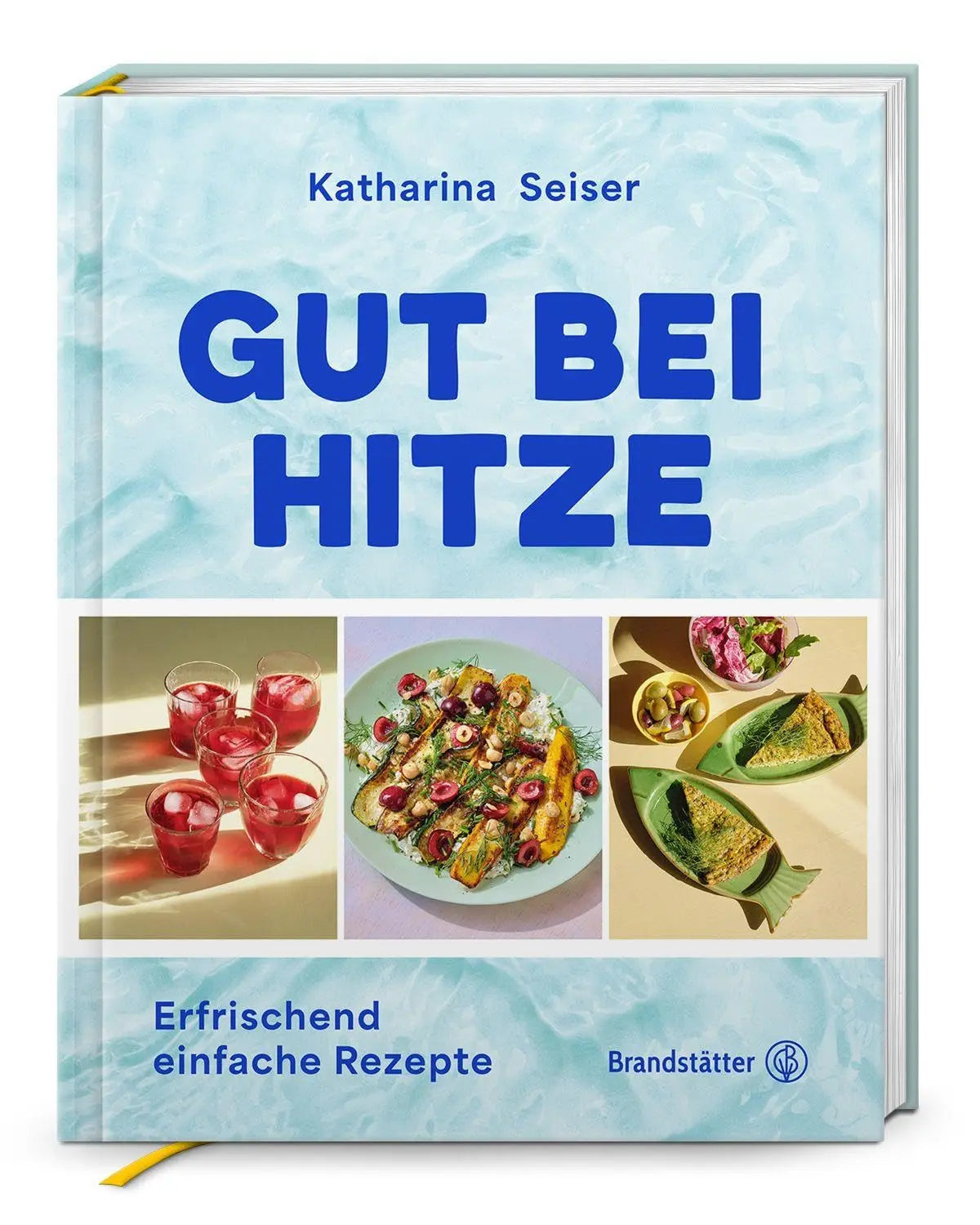 Gut bei Hitze: Erfrischend einfache Rezepte. Sommerrezepte von Katharina Seiser: Kalte Suppen, schnelle Salate, erfrischende Gerichte & Drinks für heiße Tage Brandstätter Verlag