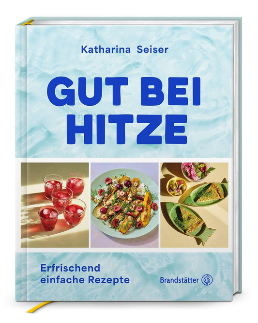 Gut bei Hitze: Erfrischend einfache Rezepte. Sommerrezepte von Katharina Seiser: Kalte Suppen, schnelle Salate, erfrischende Gerichte & Drinks für heiße Tage