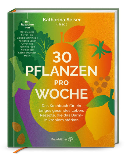 30 Pflanzen pro Woche: Das Kochbuch für ein langes gesundes Leben: Rezepte, die das Darm-Mikrobiom stärken