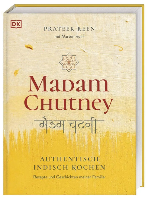 Madam Chutney: Authentisch indisch kochen. Eine kulinarische Reise von den Ausläufern des Himalaya bis zu den Alpen über 80 Original-Rezepte