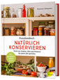Praxishandbuch natürlich Konservieren: Vorrat aus Gemüse, Obst und Kräutern das ganze Jahr genießen. Alle Methoden & einfache Rezepte zum Haltbarmachen: Marmeladen, Chutneys, Relish, Pickles.