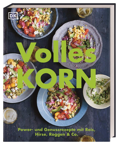 Volles Korn - Power- und Genussrezepte mit Reis, Hirse, Roggen & Co. Dorling Kindersley