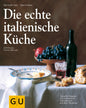 Die echte italienische Küche - Typische Rezepte und kulinarische Impressionen aus allen Regionen