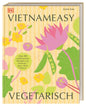 Vietnameasy vegetarisch: Über 80 authentische Rezepte aus Vietnam - ganz ohne Fleisch. Mit simplen Zutaten die herrlichen Aromen der vietnamesischen Küche genießen