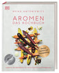 Aromen – Das Kochbuch, Kreativ kombinieren für neue Geschmackserlebnisse. Genial kochen mit Foodpairing