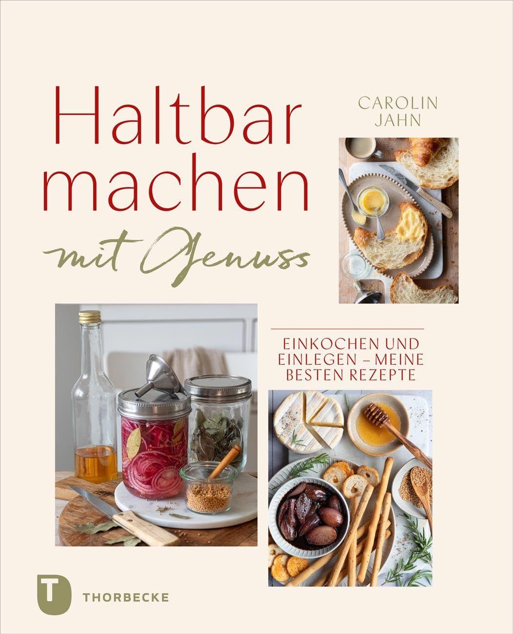 Haltbarmachen mit Genuss: Einkochen und Einlegen – meine besten Rezepte Jan Thorbecke Verlag