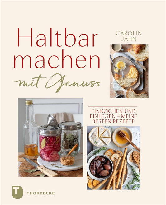 Haltbarmachen mit Genuss: Einkochen und Einlegen – meine besten Rezepte Jan Thorbecke Verlag