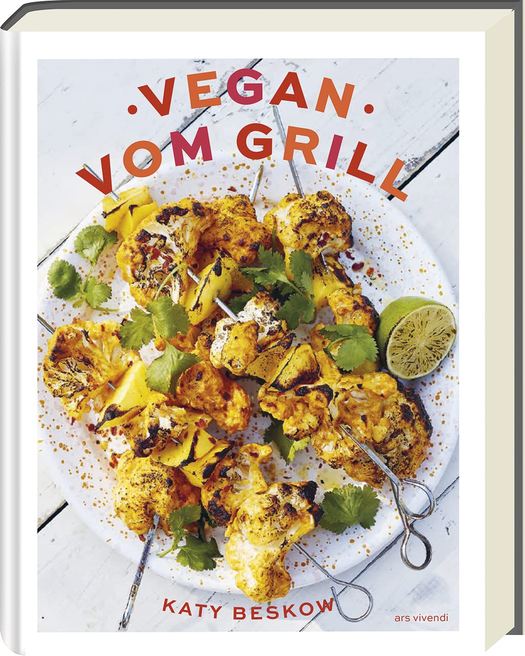 Vegan vom Grill: Kreative pflanzliche Rezepte für ein genussvolles Grillvergnügen - Gesund, lecker und 100% pflanzenbasiert!: Vegan grillen - Rezepte und Tipps für fleischloses Grillen ars vivendi